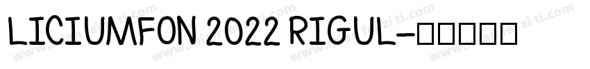 LICIUMFON 2022 RIGUL字体转换